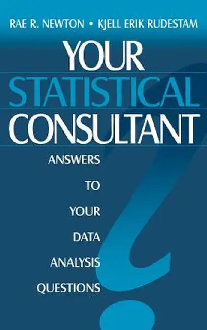Your Statistical Consultant: Answers to Your Data Analysis Questions by Rae R. Newton