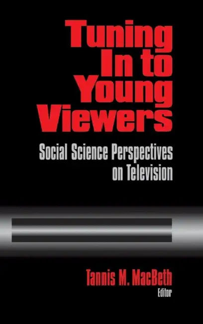Tuning In to Young Viewers: Social Science Perspectives on Television by Tannis M. Macbeth