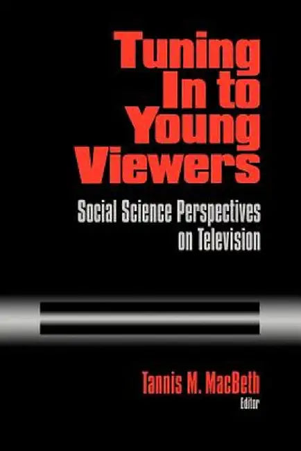 Tuning in to Young Viewers: Social Science Perspectives on Television by Tannis M. Macbeth