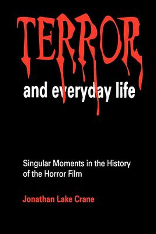 Terror and Everyday Life: Singular Moments in the History of the Horror Film by Jonathan Lake Crane