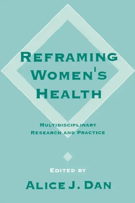 Reframing Women's Health: Multidisciplinary Research and Practice by Alice Dan