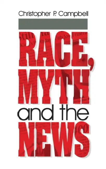 Race, Myth and the News by Christopher P. Campbell