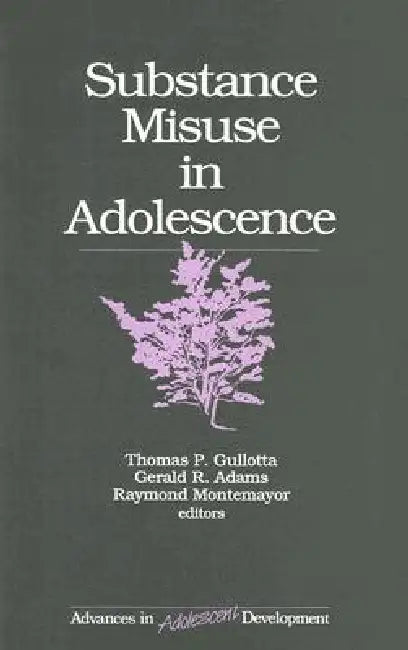Substance Misuse in Adolescence by Thomas P. Gullotta, Gerald R. Adams, Raymond Montemayor