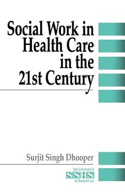 Social Work in Health Care in the 21st Century by Surjit Singh Dhooper