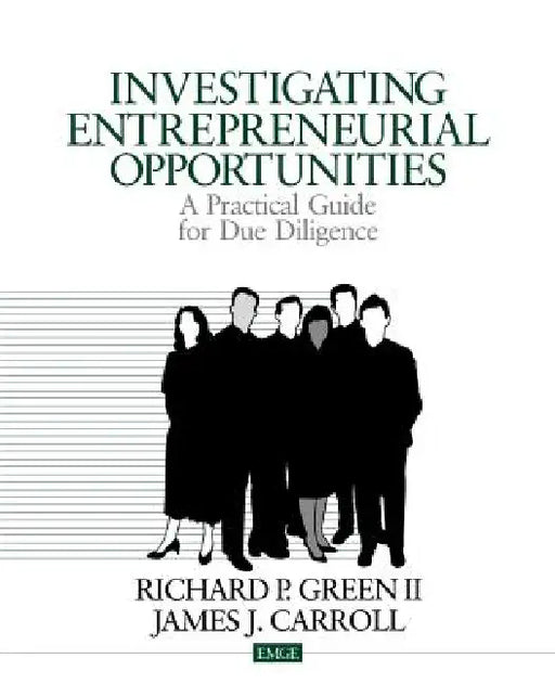 Investigating Entrepreneurial Opportunities: A Practical Guide for Due Diligence by Richard P. Green, James J. Carroll