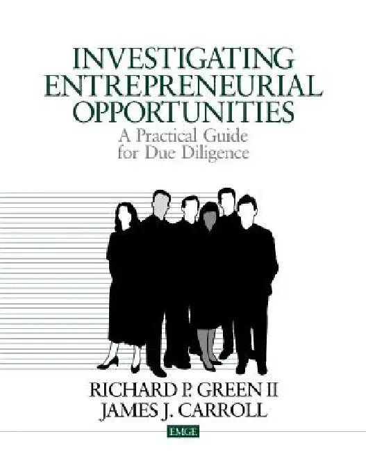 Investigating Entrepreneurial Opportunities: A Practical Guide for Due Diligence by Richard P. Green, James J. Carroll