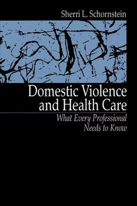 Domestic Violence and Health Care: What Every Professional Needs to Know by Sherri L. Schornstein