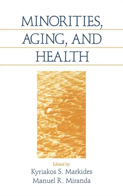 Minorities, Aging and Health by Kyriakos S. Markides, Manuel R. Miranda