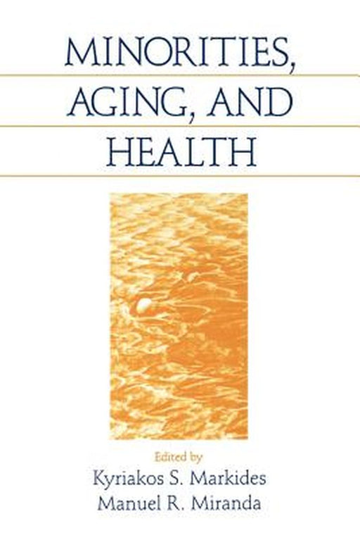 Minorities, Aging and Health by Kyriakos S. Markides