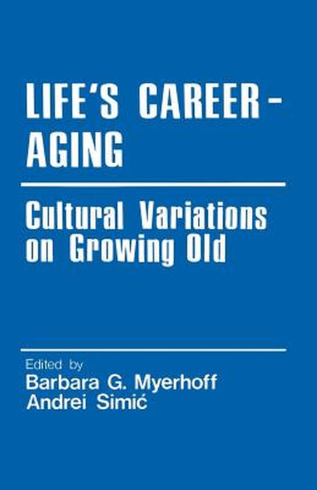 Life's Career-Aging: Cultural Variations on Growing Old by Barbara G. Myerhoff