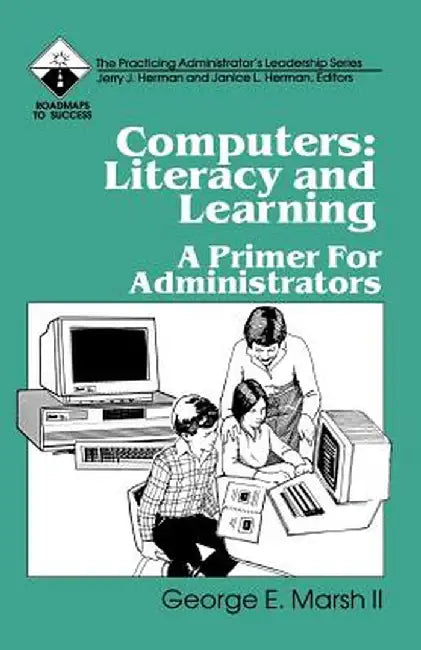 Computers: Literacy and Learning: A Primer for Administrators by George E., II Marsh