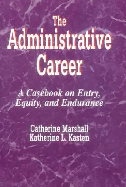 The Administrative Career: A Casebook on Entry, Equity, and Endurance by Catherine Marshall, Katherine L. Kasten