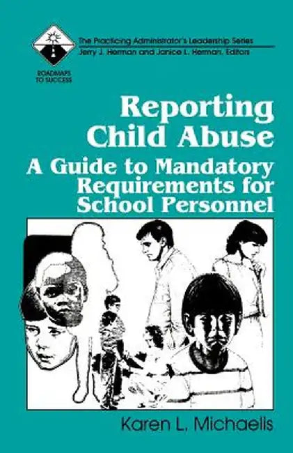 Reporting Child Abuse: A Guide to Mandatory Requirements for School Personnel by Karen L. Michaelis
