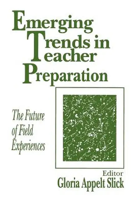 Emerging Trends in Teacher Preparation: The Future of Field Experiences by Gloria Appelt Slick