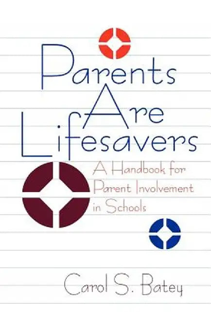 Parents Are Lifesavers: A Handbook for Parent Involvement in Schools by Carol S. Batey