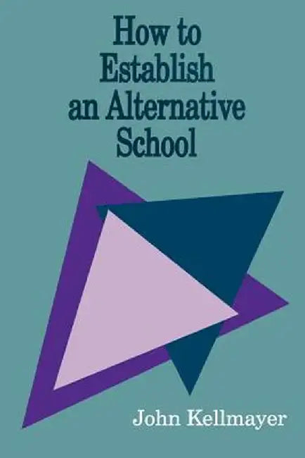 How to Establish an Alternative School by John Kellmayer