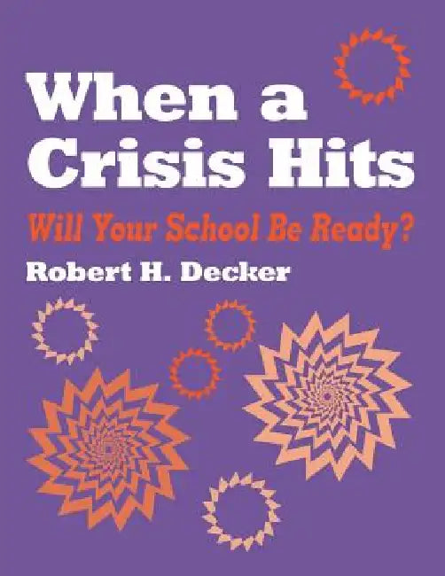 When a Crisis Hits: Will Your School Be Ready? by Robert H. Decker