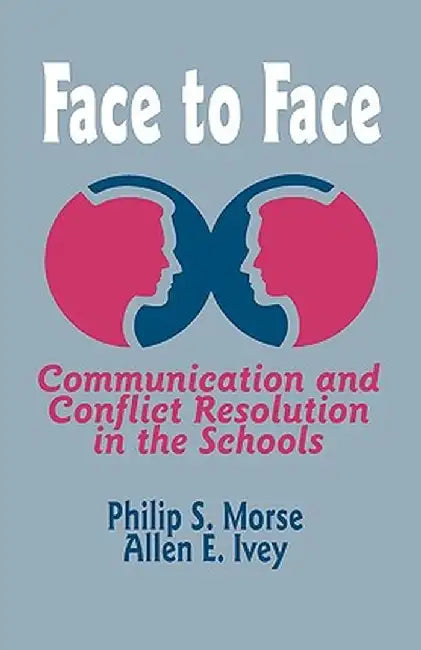 Face to Face: Communication and Conflict Resolution in the Schools by Philip S. Morse