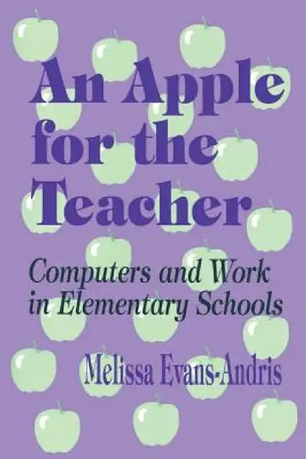An Apple for the Teacher: Computers and Work in Elementary Schools by Melissa Evans-Andris