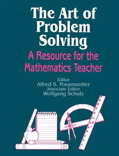 The Art of Problem Solving: A Resource for the Mathematics Teacher by Alfred S. Posamentier