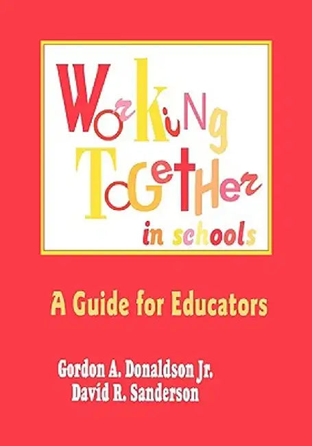 Working Together in Schools: A Guide for Educators by Gordon A. Donaldson