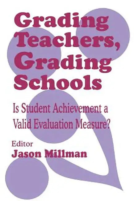 Grading Teachers, Grading Schools: Is Student Achievement a Valid Evaluation Measure? by Jason Millman