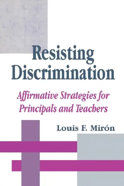 Resisting Discrimination: Affirmative Strategies for Principals and Teachers by Luis F. Miron