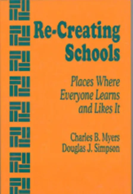 Re-Creating Schools: Places Where Everyone Learns and Likes It by Charles B
