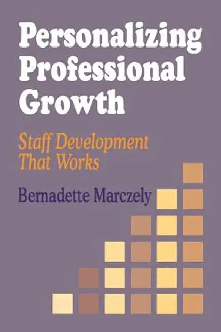 Personalizing Professional Growth: Staff Development That Works by Bernadette Marczely