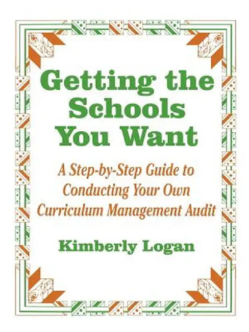 Getting the Schools You Want: A Step-By-Step Guide to Conducting Your Own Curriculum Management Audit by Kimberly Logan