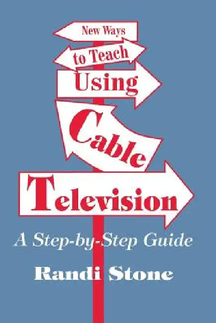 New Ways to Teach Using Cable Television: A Step-By-Step Guide by Randi Stone