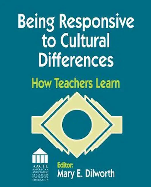 Being Responsive to Cultural Differences: How Teachers Learn by Mary E. Dilworth