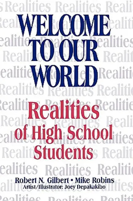 Welcome to Our World: Realities of High School Students by Robert N. Gilbert