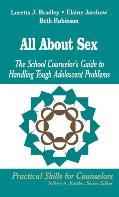 All about Sex: The School Counselor′s Guide to Handling Tough Adolescent Problems by Loretta J. Bradley, Elaine Jarchow, Beth Robinson