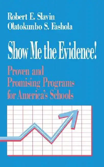 Show Me the Evidence!: Proven and Promising Programs for America′s Schools by Robert E. Slavin, Olatokunbo S. Fashola