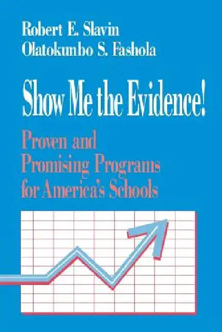 Show Me the Evidence!: Proven and Promising Programs for America's Schools by Robert E. Slavin, Olatokunbo S. Fashola