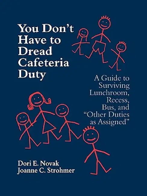 You Don't Have to Dread Cafeteria Duty: A Guide to Surviving Lunchroom, Recess, Bus, and "Other Duties as Assigned" by Dori E. Novak