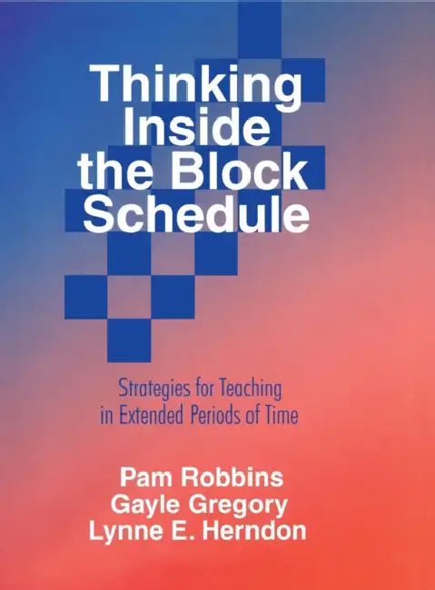 Thinking Inside the Block Schedule: Strategies for Teaching in Extended Periods of Time by Pam Robbins, Gayle H. Gregory, Lynne E. Herndon
