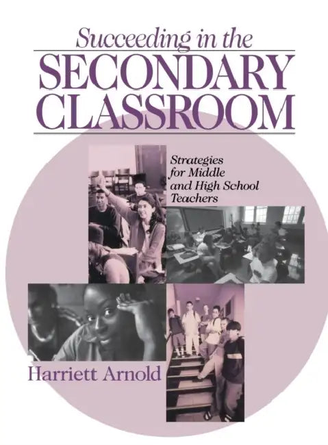 Succeeding in the Secondary Classroom: Strategies for Middle and High School Teachers by Harriett Arnold