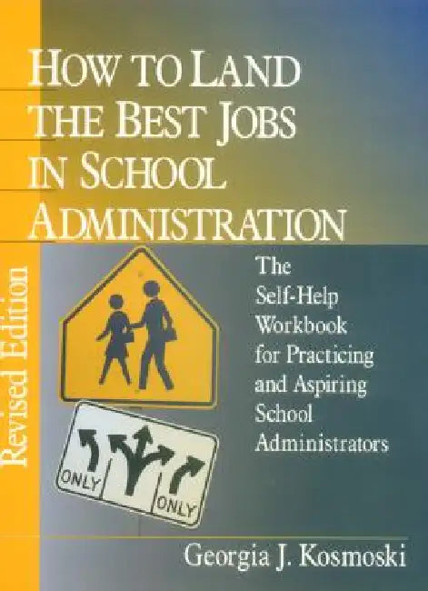 How to Land the Best Jobs in School Administration: The Self-Help Workbook for Practicing and Aspiring School Administrators by Georgia J. Kosmoski