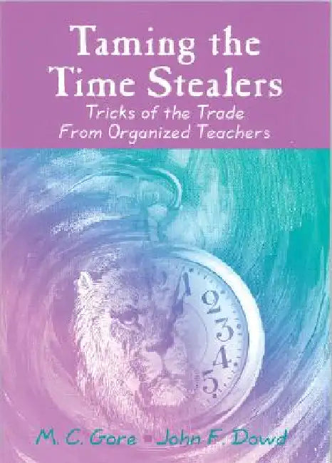 Taming the Time Stealers: Tricks of the Trade From Organized Teachers by M. C. Gore, John F. Dowd