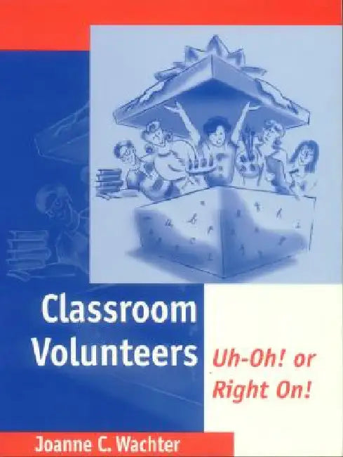 Classroom Volunteers: Uh-Oh! or Right On! by Joanne Wachter Ghio