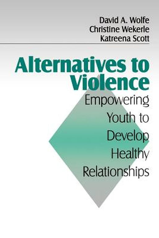 Alternatives to Violence: Empowering Youth to Develop Healthy Relationships by David A. Wolfe