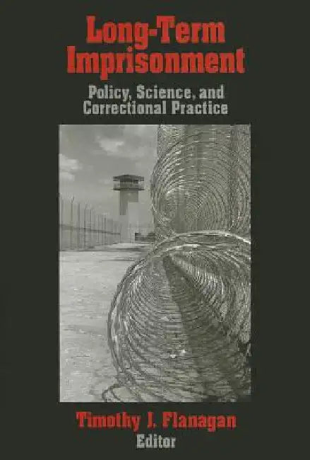 Long-Term Imprisonment: Policy, Science, and Corrrectional Practice by Timothy J. Flanagan