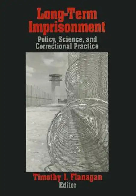 Long-Term Imprisonment: Policy, Science, and Corrrectional Practice by Timothy J. Flanagan