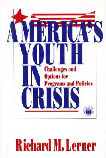 America′s Youth in Crisis: Challenges and Options for Programs and Policies by Richard M. Lerner