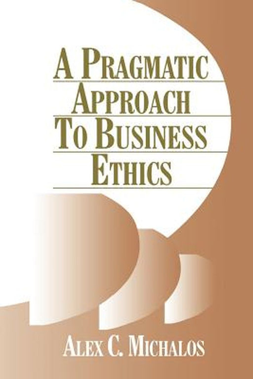 A Pragmatic Approach to Business Ethics by Alex C. Michalos