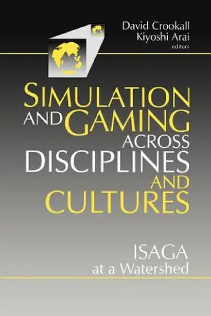 Simulations and Gaming Across Disciplines and Cultures: Isaga at a Watershed by K. Arai