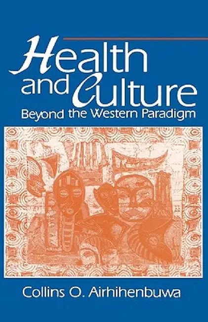 Health and Culture: Beyond the Western Paradigm by Collins O. Airhihenbuwa