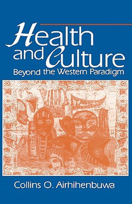 Health and Culture: Beyond the Western Paradigm by Collins O. Airhihenbuwa